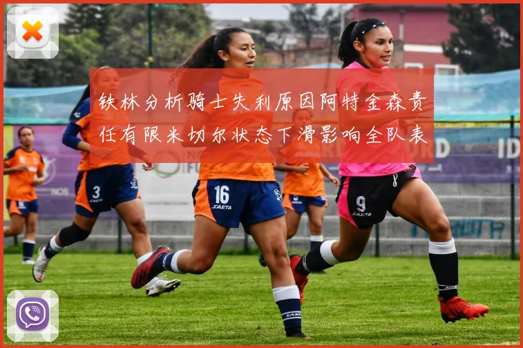 铁林分析骑士失利原因阿特金森责任有限米切尔状态下滑影响全队表现